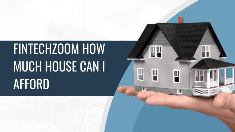 Fintechzoom How Much House Can I Afford – Calculate Now