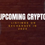 10 Upcoming Crypto Listings on Exchanges in 2024